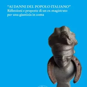 «Ai danni del popolo italiano». Riflessioni e proposte di un ex magistrato per una giustizia in coma Compra Oggi Stesso