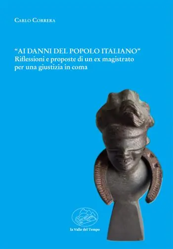 «Ai danni del popolo italiano». Riflessioni e proposte di un ex magistrato per una giustizia in coma Compra Oggi Stesso
