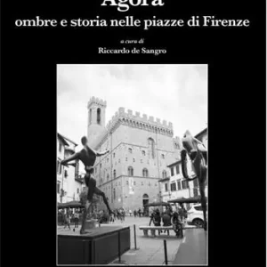Agorà. Ombre e storia nelle piazze di Firenze Miglior Prezzo