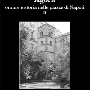 Agorà ombre e storia nelle piazze di Napoli. Vol. 2 Bestseller