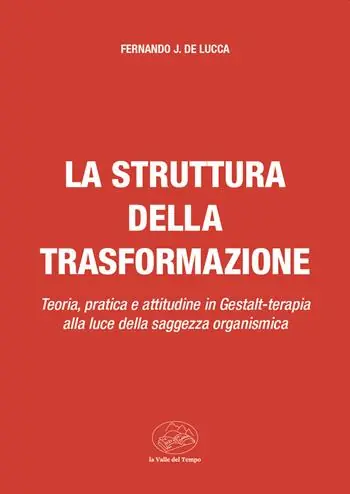 La struttura della trasformazione. Teoria, pratica e attitudine in Gestalt-terapia alla luce della saggezza organismica Compra Oggi Stesso