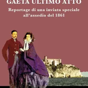 Reso Gratuito Gaeta ultimo atto. Reportage di una inviata speciale all‘assedio del 1861