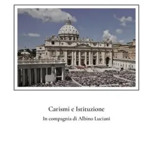 Carismi e istituzione. In compagnia di Albino Luciani Subito Disponibile