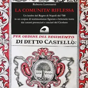 La comunità riflessa. Un lembo del Regno di Napoli del ‘700 in un corpus di testimonianze figurate e letterarie tratte dai catasti preonciari e onciari del Cicolano Non Perdere
