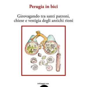 Perugia in bici. Girovagando tra santi patroni, chiese e vestigia degli antichi rioni Offerta Speciale