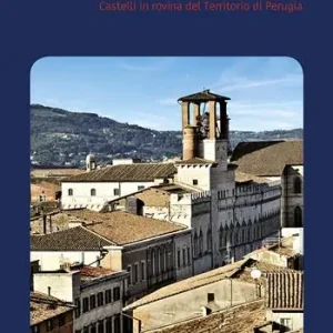 Perduti nel tempo. Castelli in rovina del territorio di Perugia. Comune di Perugia. Vol. 3/1 Compra Adesso