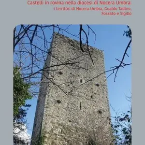 Perduti nel tempo. Castelli in rovina nella diocesi di Nocera Umbra. I territori di Nocera Umbra, Gualdo Tadino, Fossato e Sigillo Più Venduto