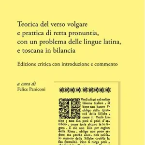 Teorica del verso volgare e prattica di retta pronuntia, con un problema delle lingue latina, e toscana in bilancia. Edizione critica con introduzione e commento Spedito Oggi