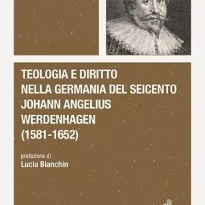 Più Venduto Teologia e diritto nella Germania del Seicento. Johann Angelius Werdenhagen (1581-1652)