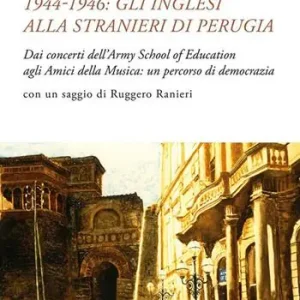 1944-1946 gli inglesi alla Stranieri di Perugia. Dai concerti dell’Army School of Education agli Amici della Musica un percorso di democrazia Offerta Limitata