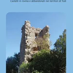 Perduti nel tempo. Castelli in rovina del territorio di Todi Prezzo Di Fabbrica