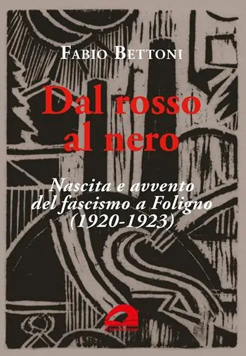 Professionale Dal rosso al nero. Nascita e avvento del fascismo a Foligno (1920-1923)