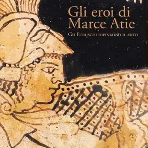 Gli eroi di Marce Atie. Gli Etruschi dipingono il mito. Catalogo Bestseller