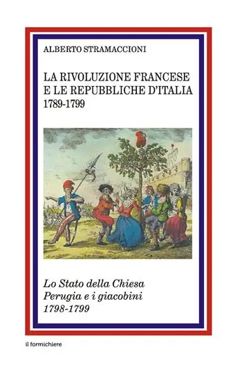 Offerta Limitata La rivoluzione francese e le Repubbliche d‘Italia 1789-1799. Lo Stato della Chiesa Perugia e i giacobini 1798-1799