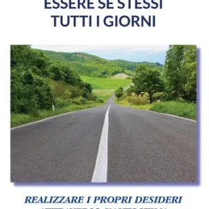 Nuovo Arrivo Essere se stessi tutti i giorni. Realizzare i propri desideri attraverso l‘autostima