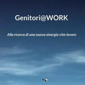 Soddisfatti O Rimborsati Genitori@work. Alla ricerca di una nuova sinergia vita-lavoro