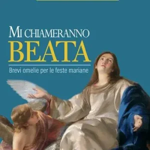 Ultimissimo Modello Mi chiameranno baeta. Brevi omelie per le feste mariane