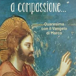 Popolare «Gesù, mosso a compassione...». Quaresima con il vangelo di Marco