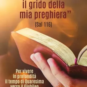«Amo il Signore, perché ascolta il grido della mia preghiera» (Sal 116). Per vivere in profondità il tempo di Quaresima verso il Giubileo del 2025 Acquista Ora
