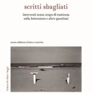 Scritti sbagliati. Interventi senza scopo di esattezza sulla letteratura e altre questioni. Nuova ediz. Bestseller