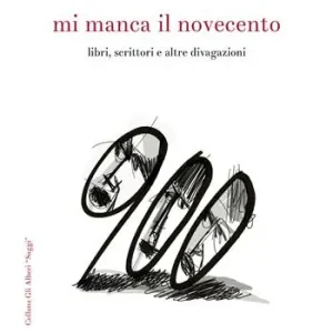 Spedito Oggi Mi manca il Novecento. Libri, scrittori e altre divagazioni