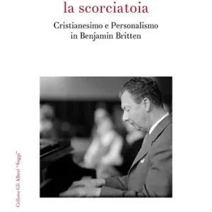 La scorciatoia. Cristianesimo e personalismo in Benjamin Britten Offerta Limitata