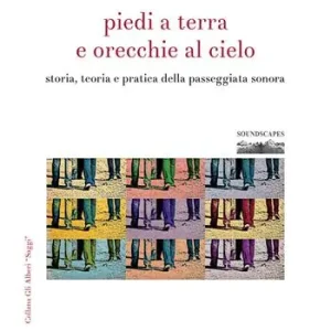 Occasione Imperdibile Piedi a terra e orecchie al cielo. Storia, teoria e pratica della passeggiata sonora