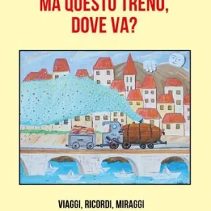 Nuova Collezione Ma questo treno, dove va? Viaggi, ricordi, miraggi