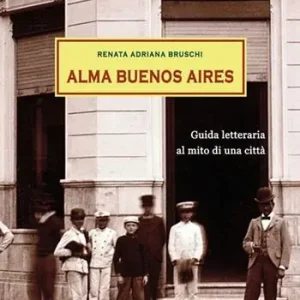 Acquista Ora Alma Buenos Aires. Guida letteraria al mito di una città