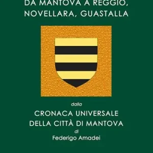 Sconto I Gonzaga da Mantova a Reggio, Novellara, Guastalla. dalla Cronaca Universale della città di Mantova di Federigo Amadei. Con in appendice al volume due alberi genealogici in folio tratti dalla Cronaca