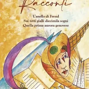 Racconti. L‘anello di Freud-Sui tetti gialli diecimila sogni-Quella prima aurora genovese Pagamento Sicuro