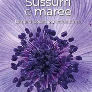 Sussurri e maree. Lampi di poesia per intimi sorrisi Nuovo Arrivo