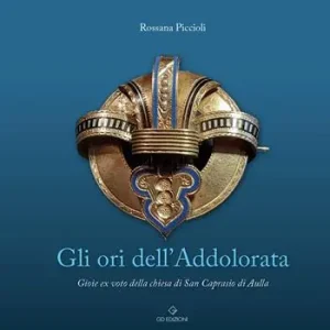 Direttamente Dal Produttore Gli ori dell‘Addolorata. Gioie ex voto della chiesa di San Caprasio di Aulla