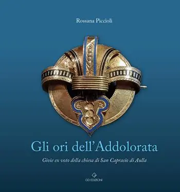 Direttamente Dal Produttore Gli ori dell‘Addolorata. Gioie ex voto della chiesa di San Caprasio di Aulla