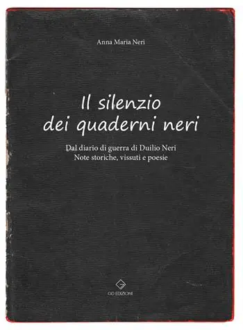 Il silenzio dei quaderni neri. Dal diario di guerra di Duilio Neri. Note storiche, vissuti e poesie. Miglior Prezzo