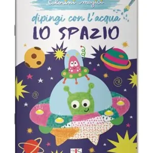 Lo spazio. Dipingi con l‘acqua. Ediz. illustrata Solo Oggi