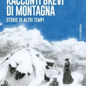 Novità Racconti brevi di montagna. Storie di altri tempi