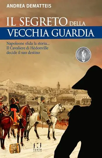 Il segreto della Vecchia Guardia. Napoleone sfida la storia... Il Cavaliere di Hédonville decide il suo destino Più Venduto