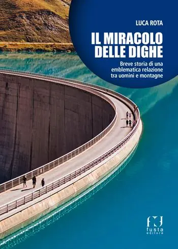 Il miracolo delle dighe. Breve storia di una emblematica relazione tra uomini e montagne Economico