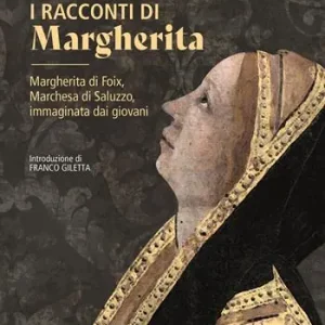 Offerta Speciale I racconti di Margherita. Margherita di Foix, Marchesa di Saluzzo, immaginata dai giovani