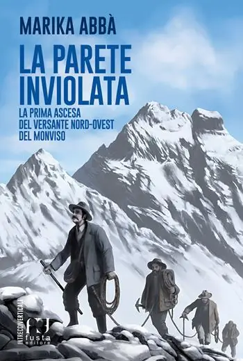 La parete inviolata. La prima ascesa del versante Nord-Ovest del Monviso Direttamente Dal Produttore