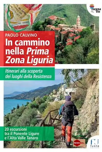 In cammino nella Prima Zona Ligure. Itinerari alla scoperta dei luoghi della Resistenza. 20 escursioni tra il Ponente Ligure e l’Alta Valle Tanaro Ordina Subito