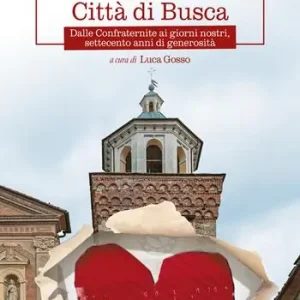 Offerta Lampo Le opere caritative della città di Busca. Dalle Confraternite ai giorni nostri, settecento anni di generosità