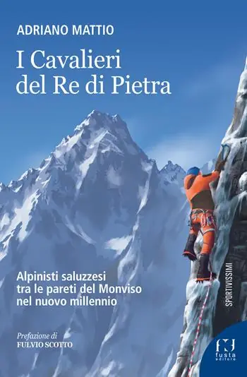 Must-Have I Cavalieri del Re di Pietra. Alpinisti saluzzesi tra le pareti del Monviso nel nuovo millennio