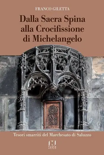 Super Prezzo Dalla Sacra Spina alla Crocifissione di Michelangelo. Tesori smarriti del Marchesato di Saluzzo