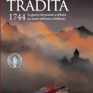 La valle tradita. 1744. La guerra dei potenti si abbatte sui monti dell‘antico Delfinato Saldi