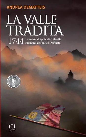 La valle tradita. 1744. La guerra dei potenti si abbatte sui monti dell‘antico Delfinato Saldi