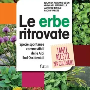 Le erbe ritrovate. Specie spontanee commestibili delle Alpi Sud Occidentali Compra Online