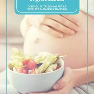 Guida alimentare in gravidanza. Consigli nutrizionali per la serenità di mamma e bambino Offerta