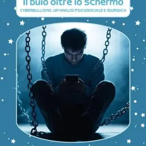 Il buio oltre lo schermo. Cyberbullismo. Un‘analisi psicosociale e giuridica Di Tendenza